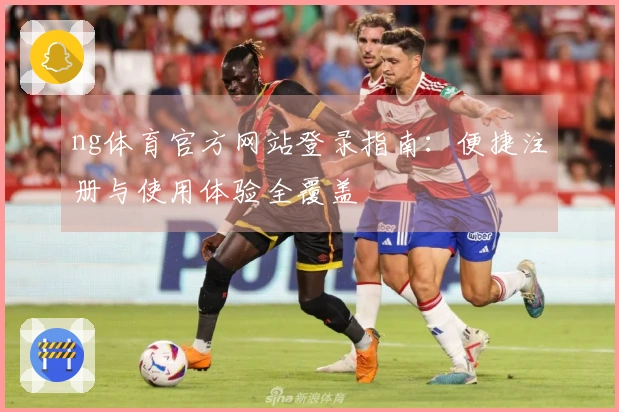 ng体育官方网站登录指南：便捷注册与使用体验全覆盖