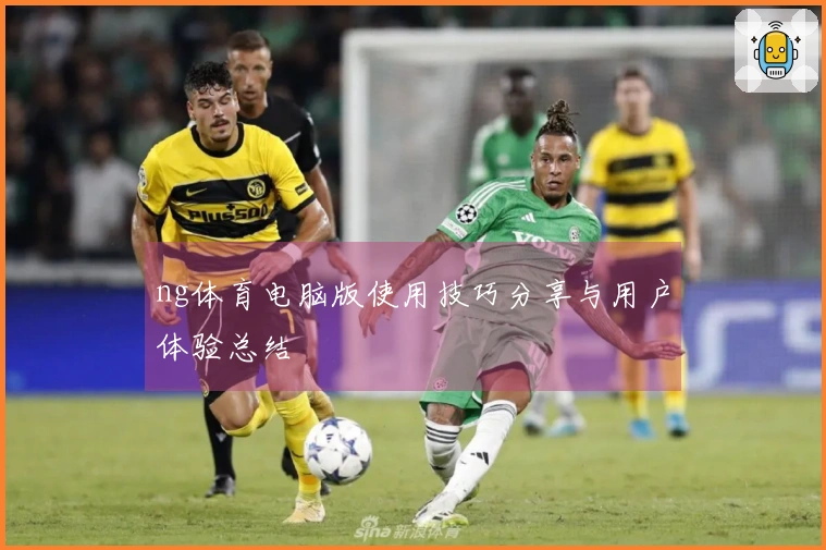 ng体育电脑版使用技巧分享与用户体验总结